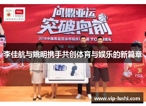 李佳航与姚明携手共创体育与娱乐的新篇章