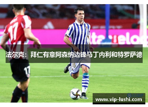 法尔克:拜仁有意阿森纳边锋马丁内利和特罗萨德 法尔克:拜仁有意阿森纳边锋马丁内利和特罗萨德